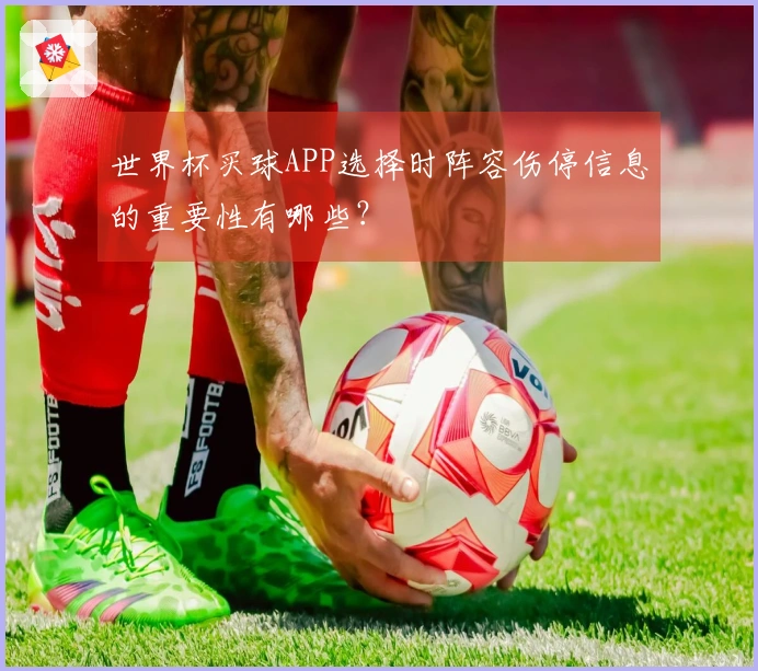 世界杯买球APP选择时阵容伤停信息的重要性有哪些？