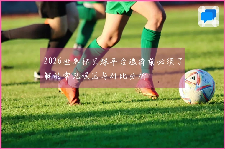 2026世界杯买球平台选择前必须了解的常见误区与对比分析